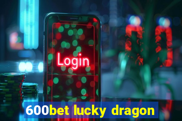 600bet lucky dragon